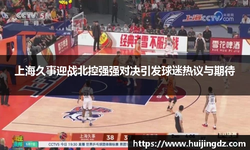 上海久事迎战北控强强对决引发球迷热议与期待