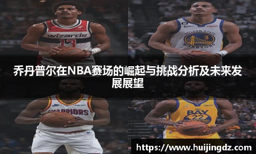 悟空体育乔丹普尔在NBA赛场的崛起与挑战分析及未来发展展望