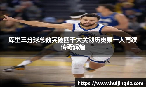 库里三分球总数突破四千大关创历史第一人再续传奇辉煌