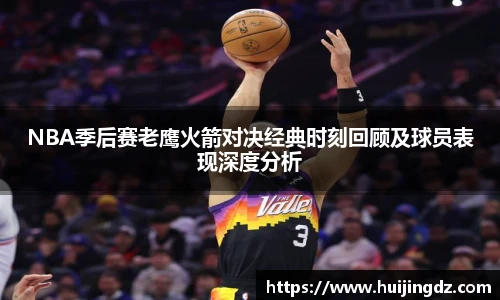 NBA季后赛老鹰火箭对决经典时刻回顾及球员表现深度分析