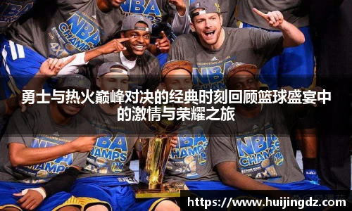 勇士与热火巅峰对决的经典时刻回顾篮球盛宴中的激情与荣耀之旅